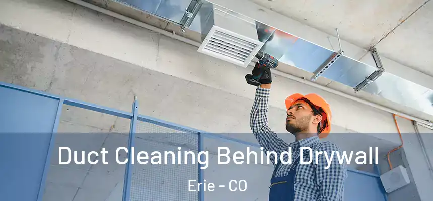  Duct Cleaning Behind Drywall Erie - CO