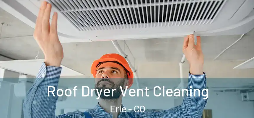  Roof Dryer Vent Cleaning Erie - CO